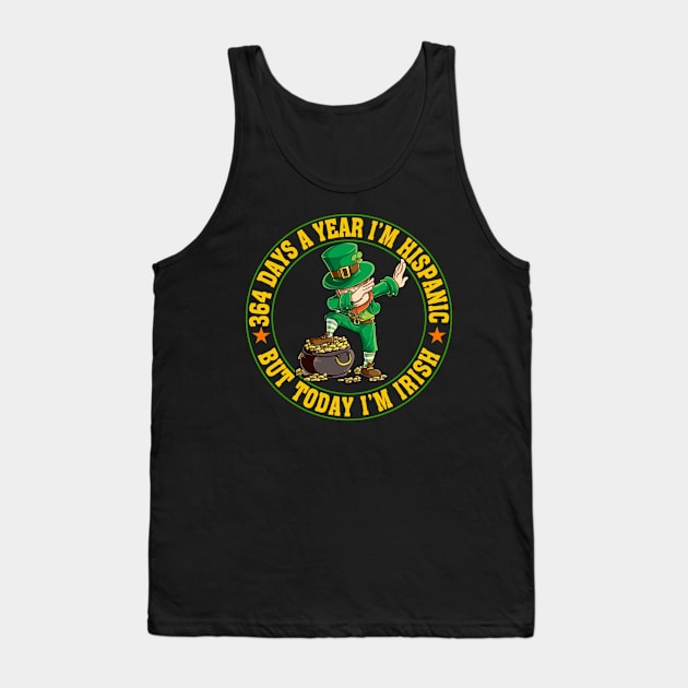 364 Days A Year I'm Hispanic But Today I'm Irish Tank Top by Jenna Lyannion